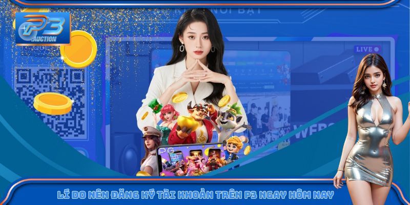 Lý do nên đăng ký P3 ngay hôm nay để nhận ưu đãi