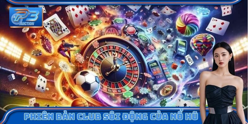 Phiên bản Club sôi động của Nổ hũ